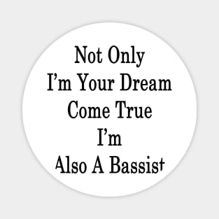 Not Only I'm Your Dream Come True I'm Also A Bassist Magnet